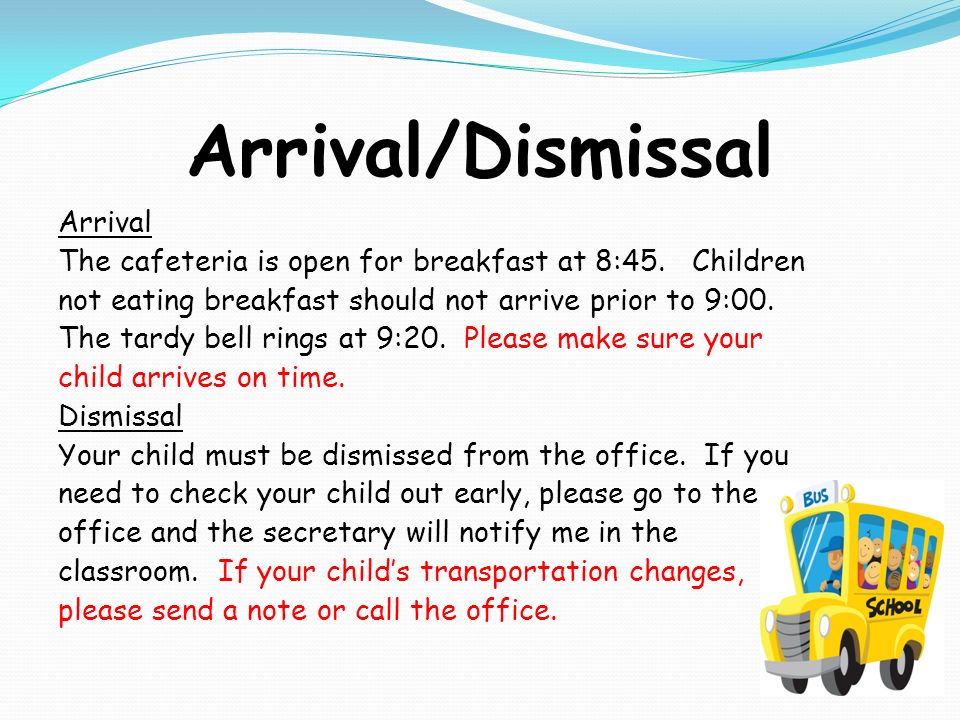 Arrival/Dismissal Arrival The cafeteria is open for breakfast at 8:45.