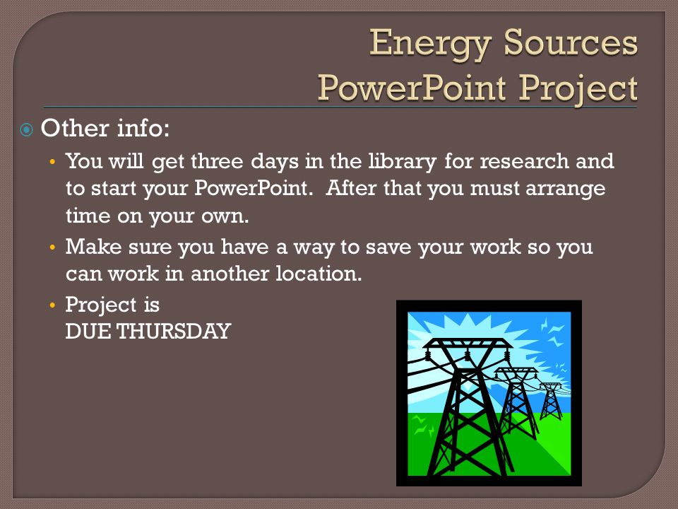  Other info: You will get three days in the library for research and to start your PowerPoint.