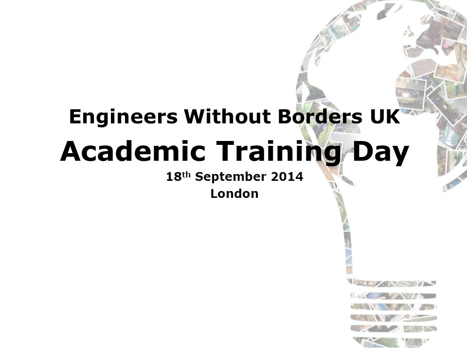 Engineers Without Borders UK Academic Training Day 18 th September 2014 London