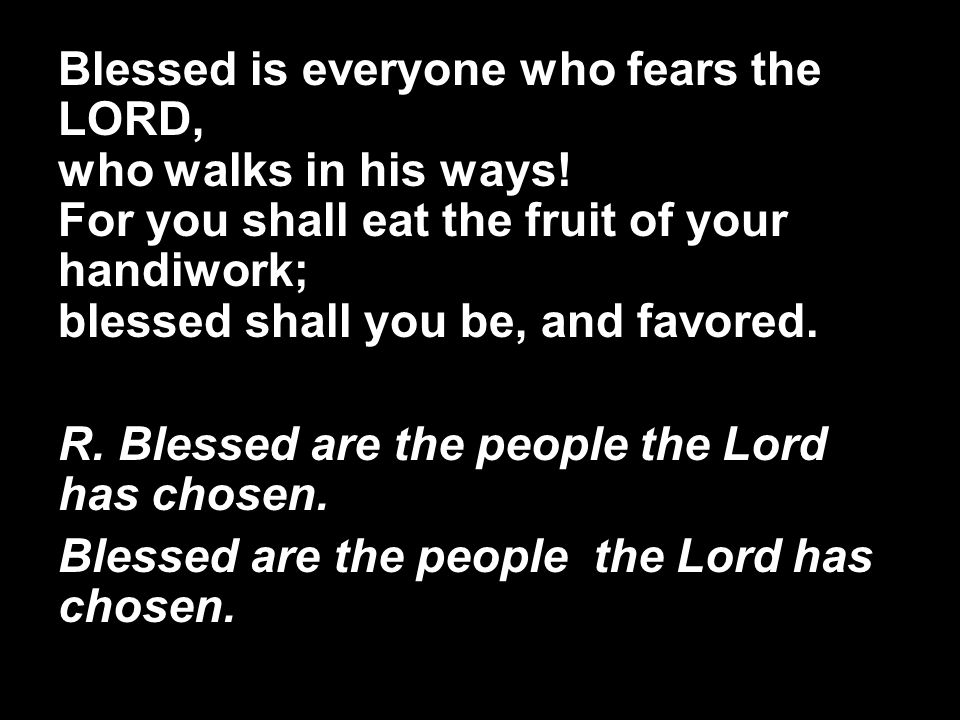 Blessed is everyone who fears the LORD, who walks in his ways.