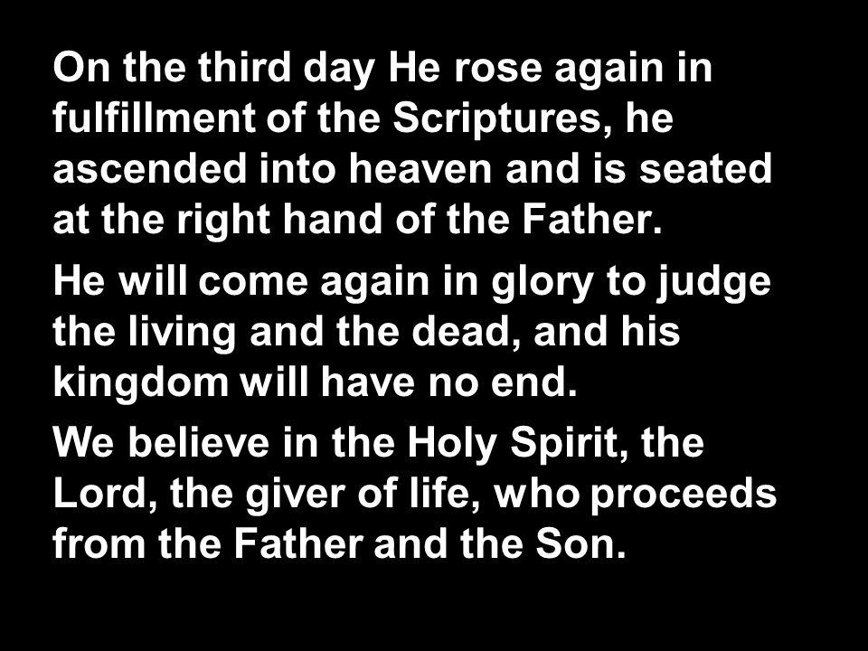 On the third day He rose again in fulfillment of the Scriptures, he ascended into heaven and is seated at the right hand of the Father.