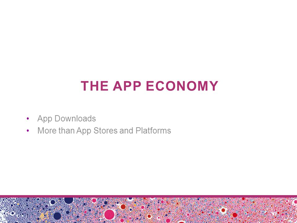 THE APP ECONOMY App Downloads More than App Stores and Platforms