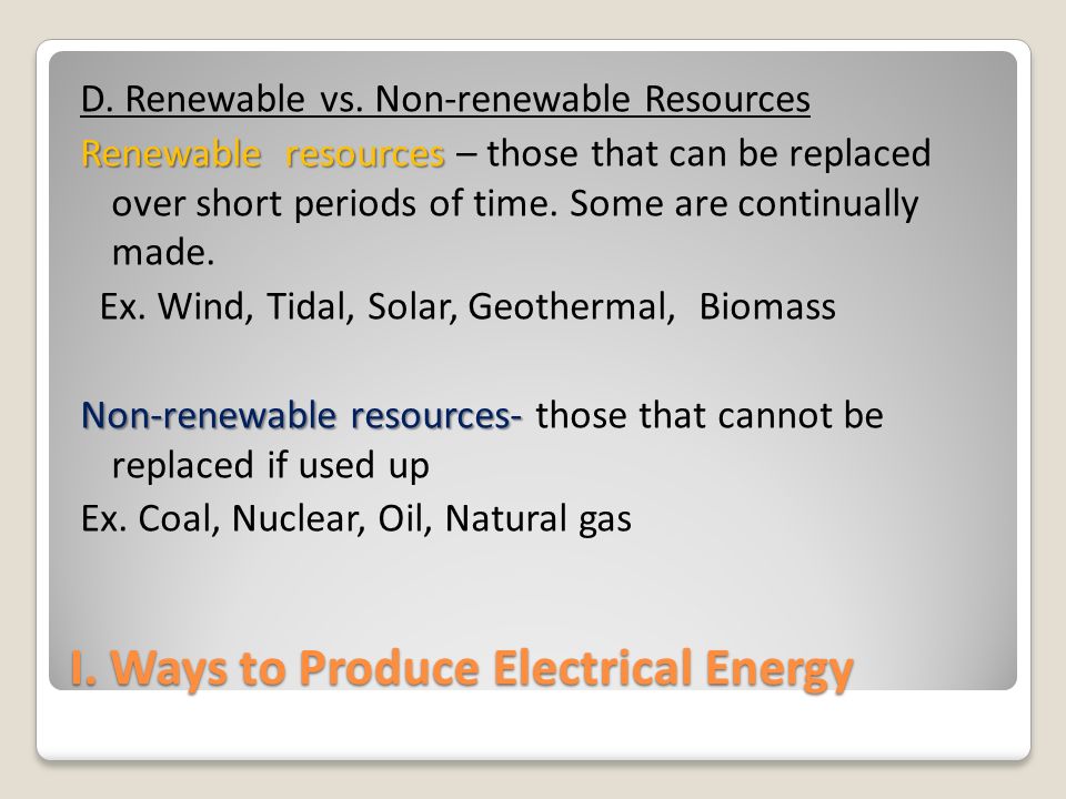 I. Ways to Produce Electrical Energy D. Renewable vs.