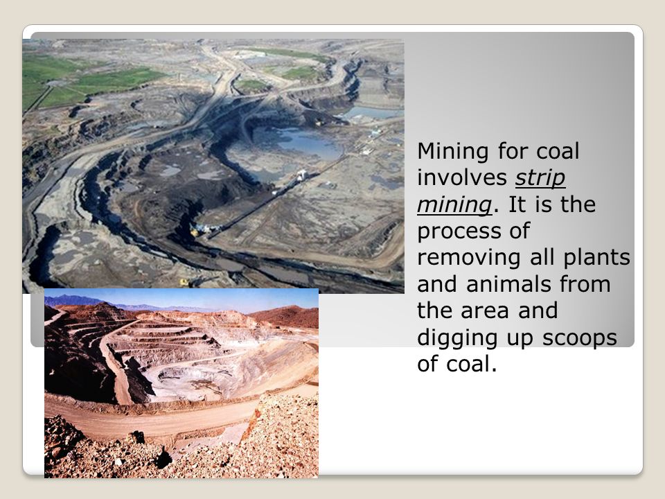 Mining for coal involves strip mining.