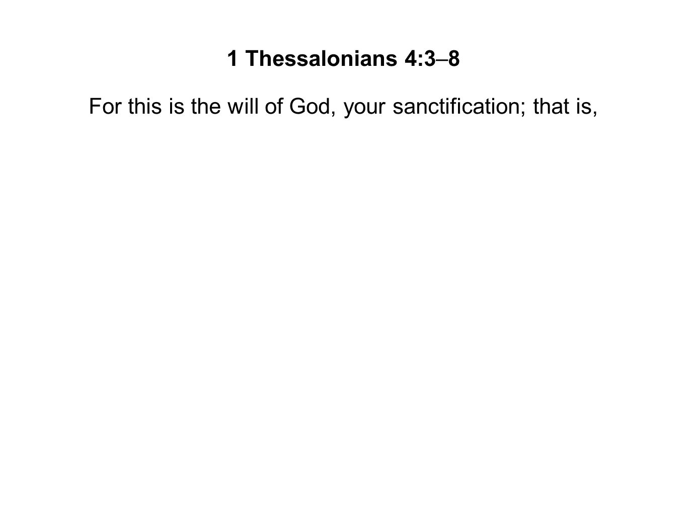 For this is the will of God, your sanctification; that is,