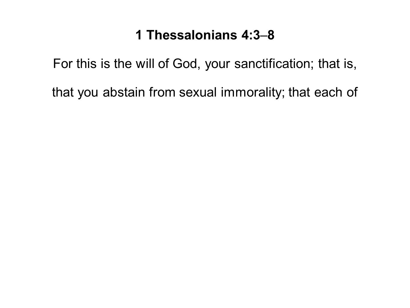 1 Thessalonians 4:3–8 For this is the will of God, your sanctification; that is, that you abstain from sexual immorality; that each of