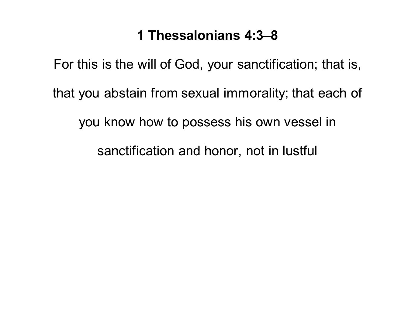 1 Thessalonians 4:3–8 For this is the will of God, your sanctification; that is, that you abstain from sexual immorality; that each of you know how to possess his own vessel in sanctification and honor, not in lustful