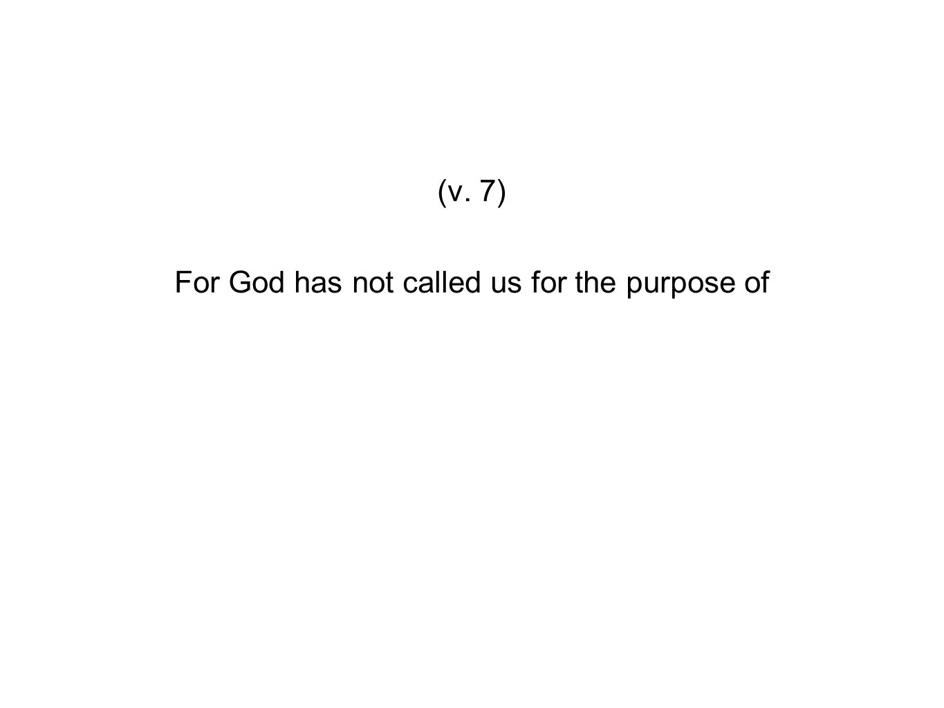For God has not called us for the purpose of