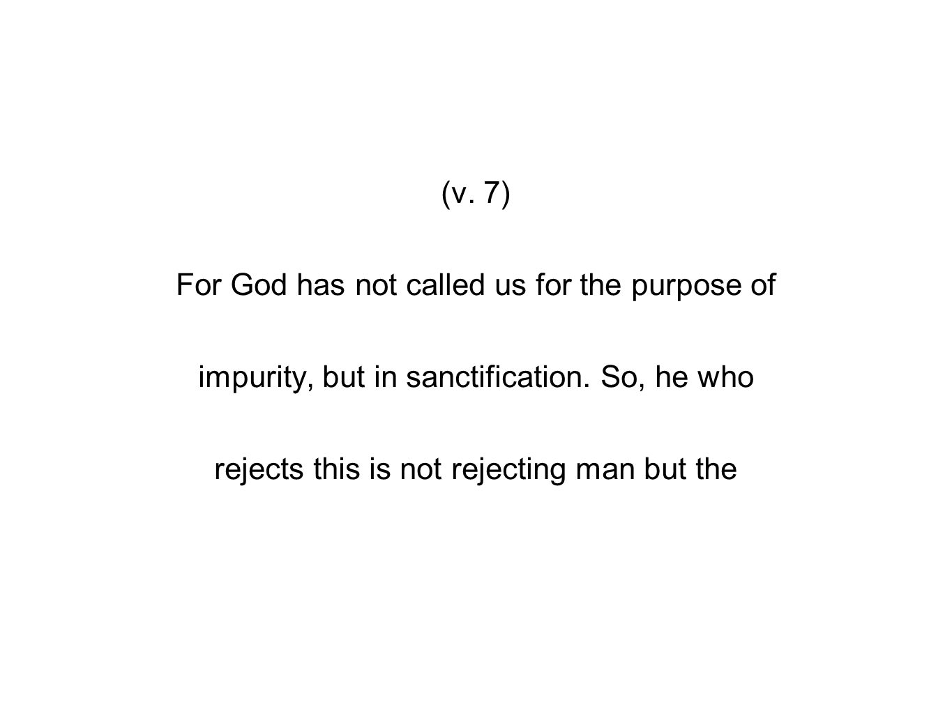 (v. 7) For God has not called us for the purpose of impurity, but in sanctification.