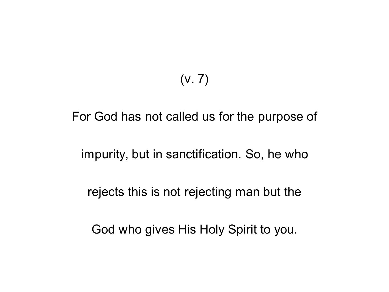 (v. 7) For God has not called us for the purpose of impurity, but in sanctification.