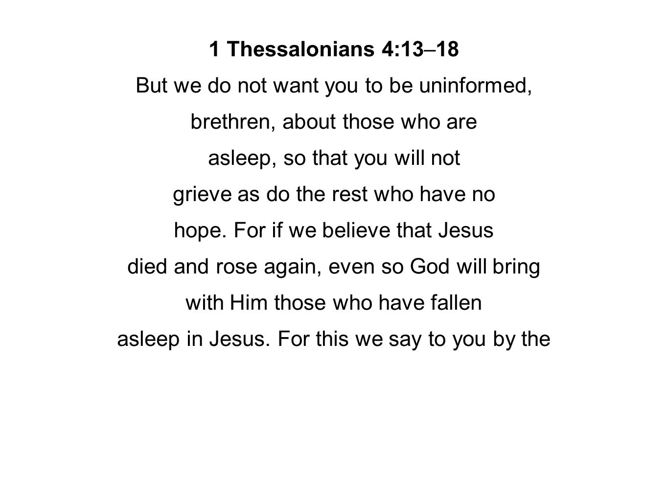 1 Thessalonians 4:13–18 But we do not want you to be uninformed, brethren, about those who are asleep, so that you will not grieve as do the rest who have no hope.