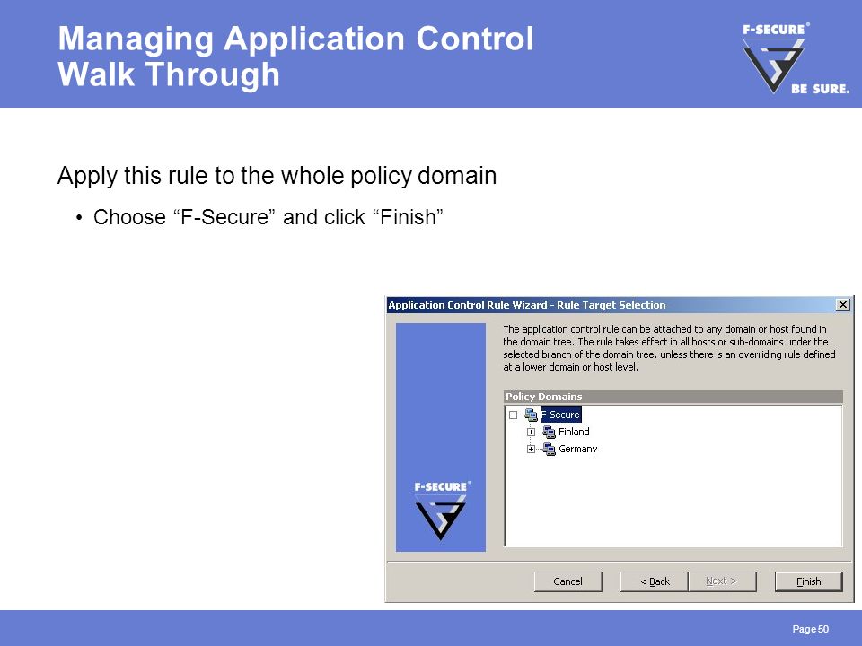 Page 50 Managing Application Control Walk Through Apply this rule to the whole policy domain Choose F-Secure and click Finish