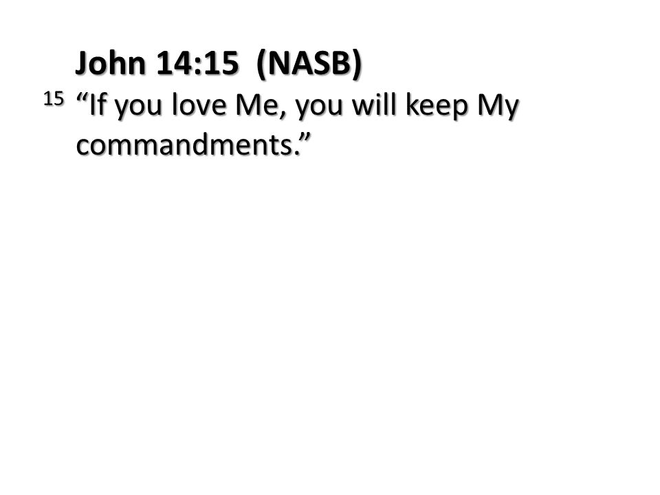 John 14:15 (NASB) 15 If you love Me, you will keep My commandments.