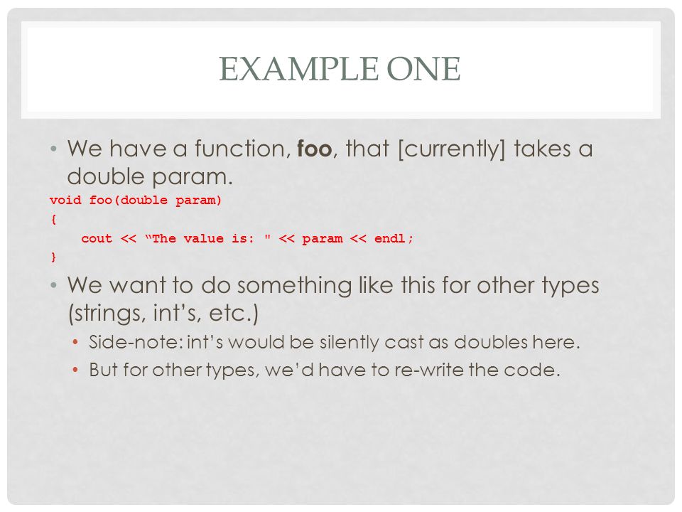 EXAMPLE ONE We have a function, foo, that [currently] takes a double param.