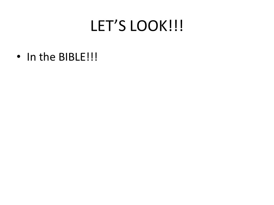LET’S LOOK!!! In the BIBLE!!!
