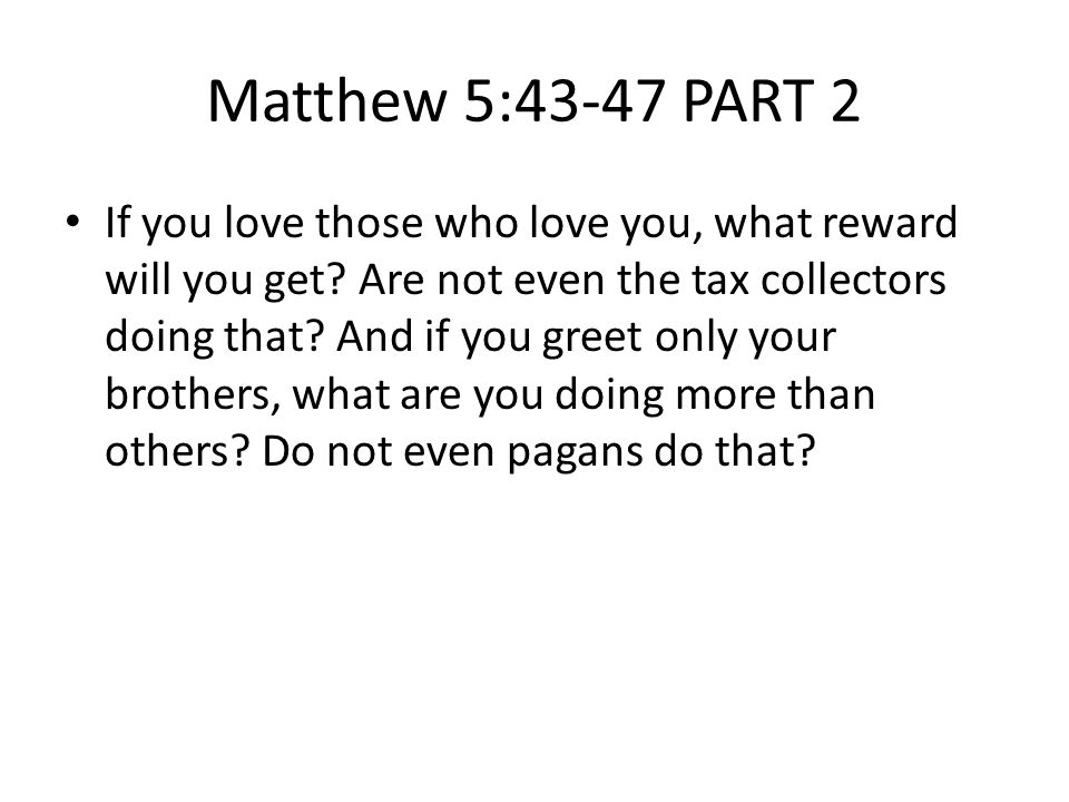 Matthew 5:43-47 PART 2 If you love those who love you, what reward will you get.