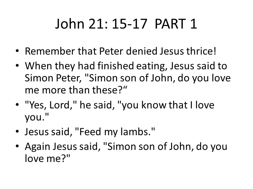 John 21: PART 1 Remember that Peter denied Jesus thrice.