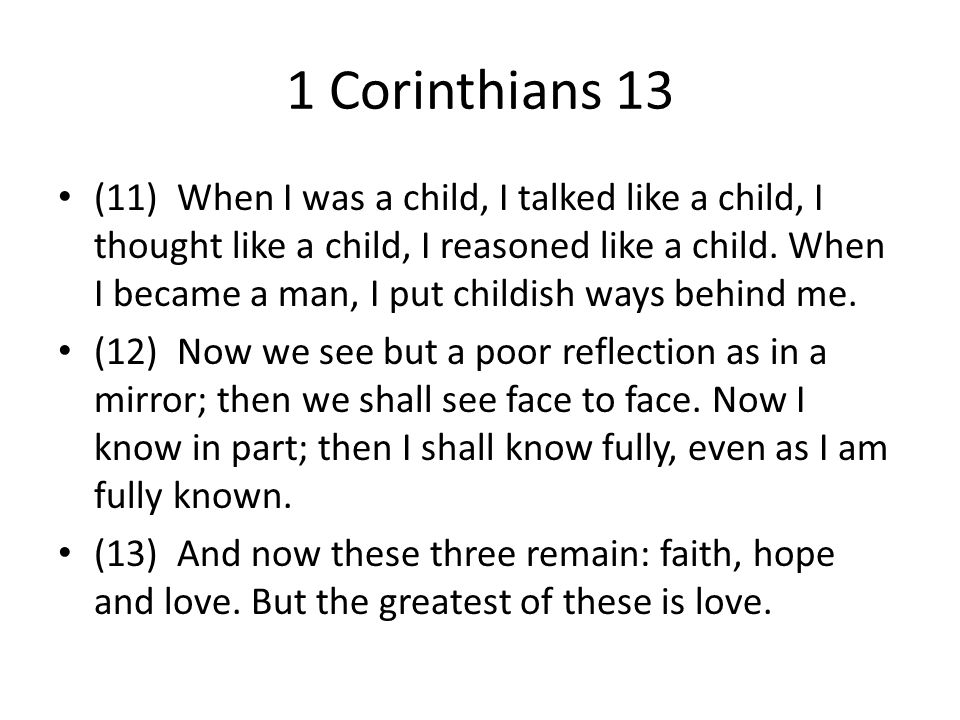 1 Corinthians 13 (11) When I was a child, I talked like a child, I thought like a child, I reasoned like a child.