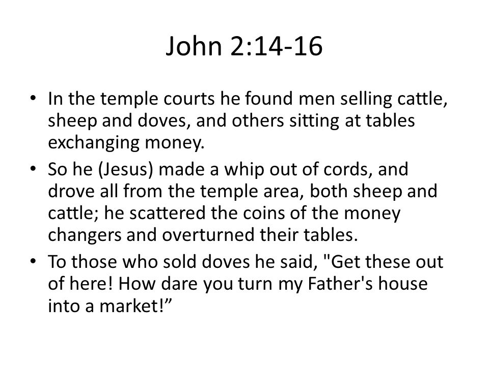 John 2:14-16 In the temple courts he found men selling cattle, sheep and doves, and others sitting at tables exchanging money.