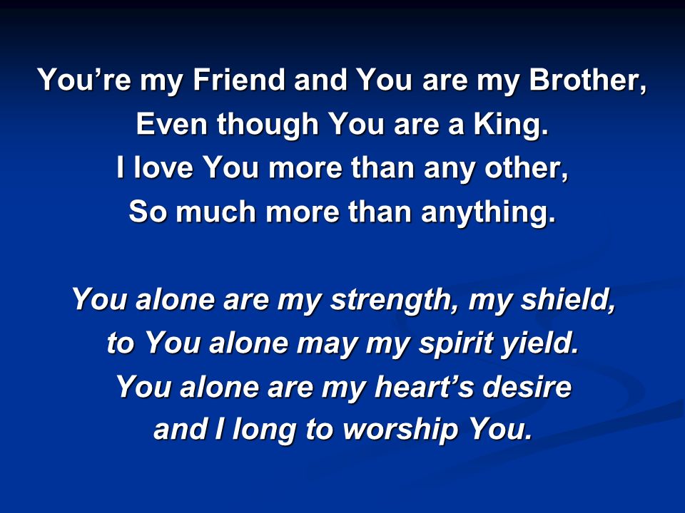 You’re my Friend and You are my Brother, Even though You are a King.