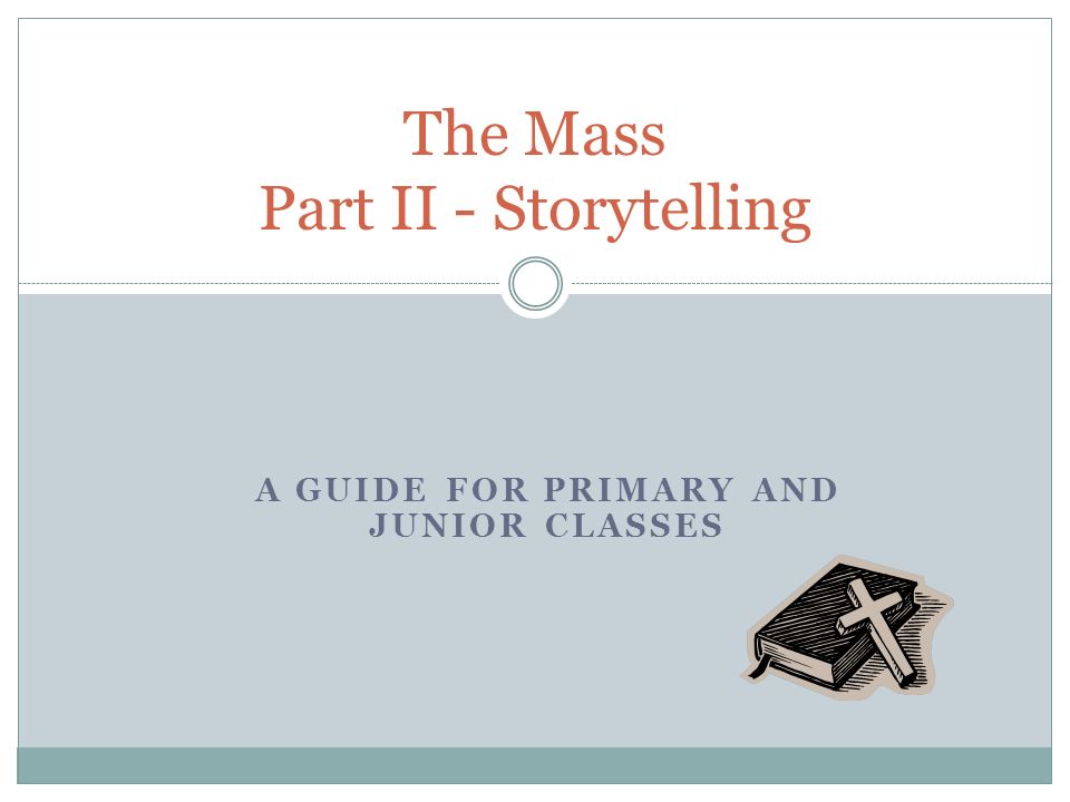 A GUIDE FOR PRIMARY AND JUNIOR CLASSES The Mass Part II - Storytelling