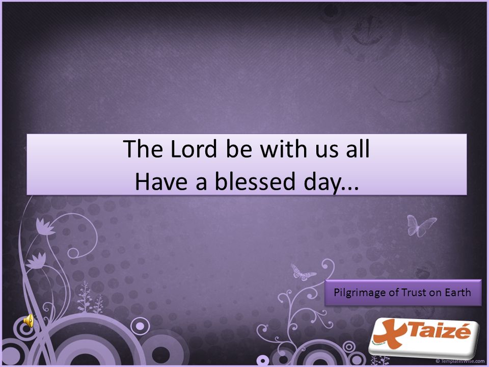 The Lord be with us all Have a blessed day... Pilgrimage of Trust on Earth