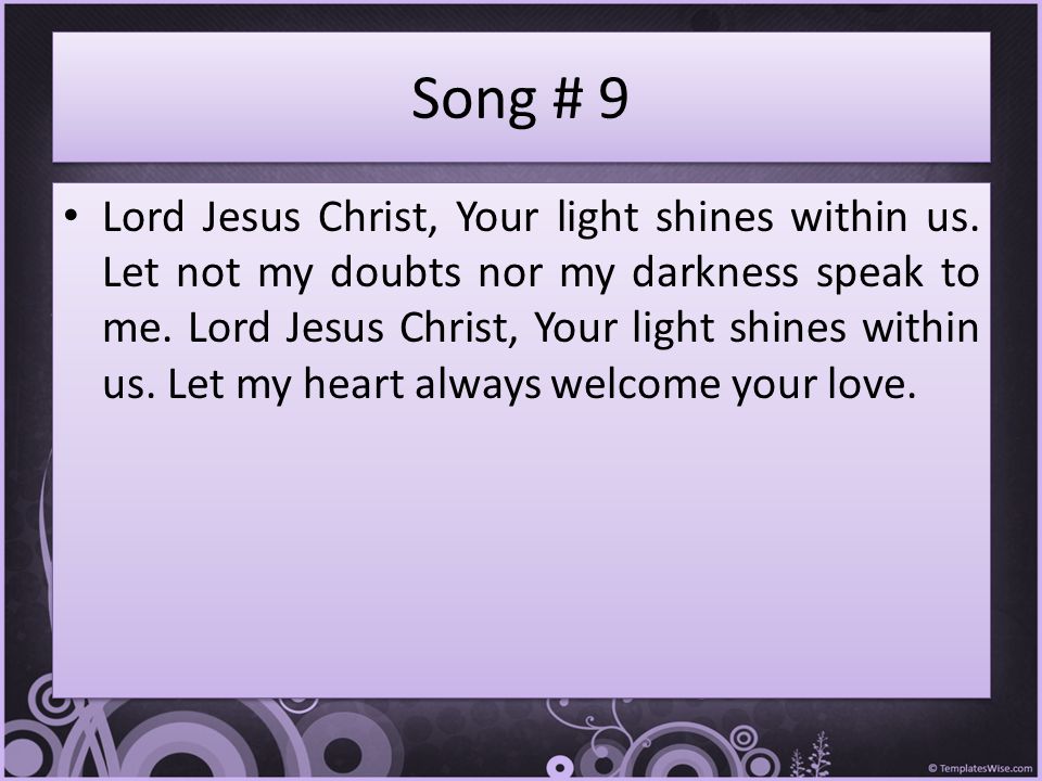 Song # 9 Lord Jesus Christ, Your light shines within us.
