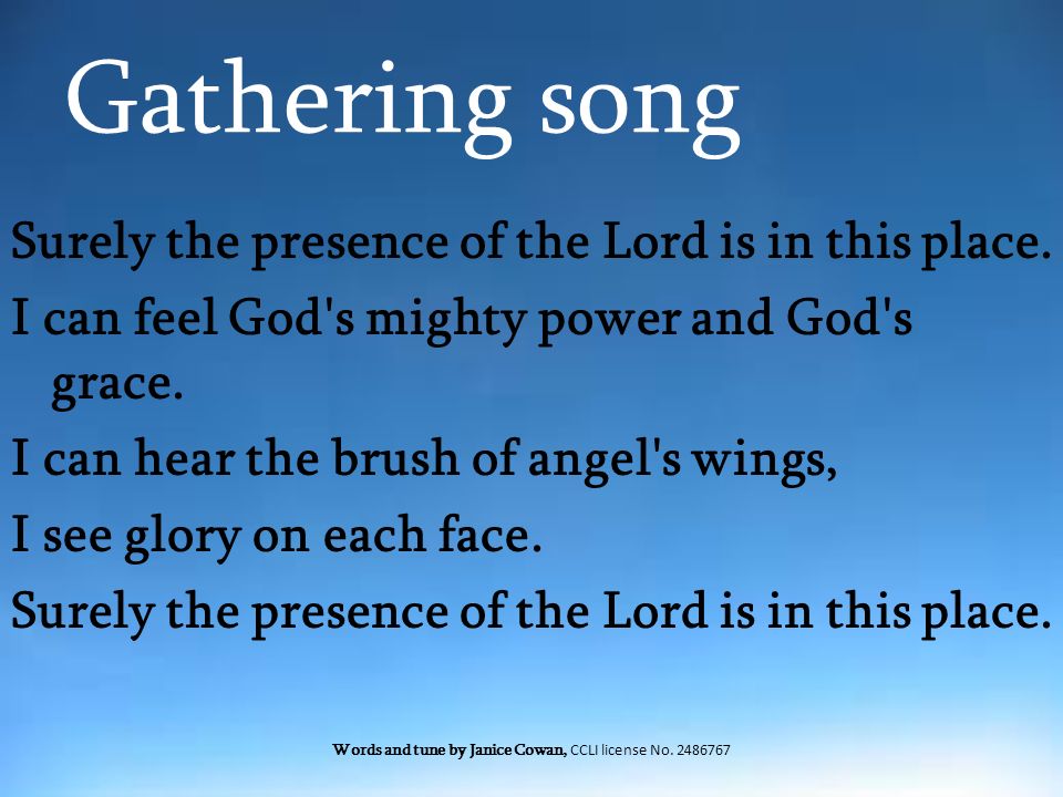 Gathering song Surely the presence of the Lord is in this place.