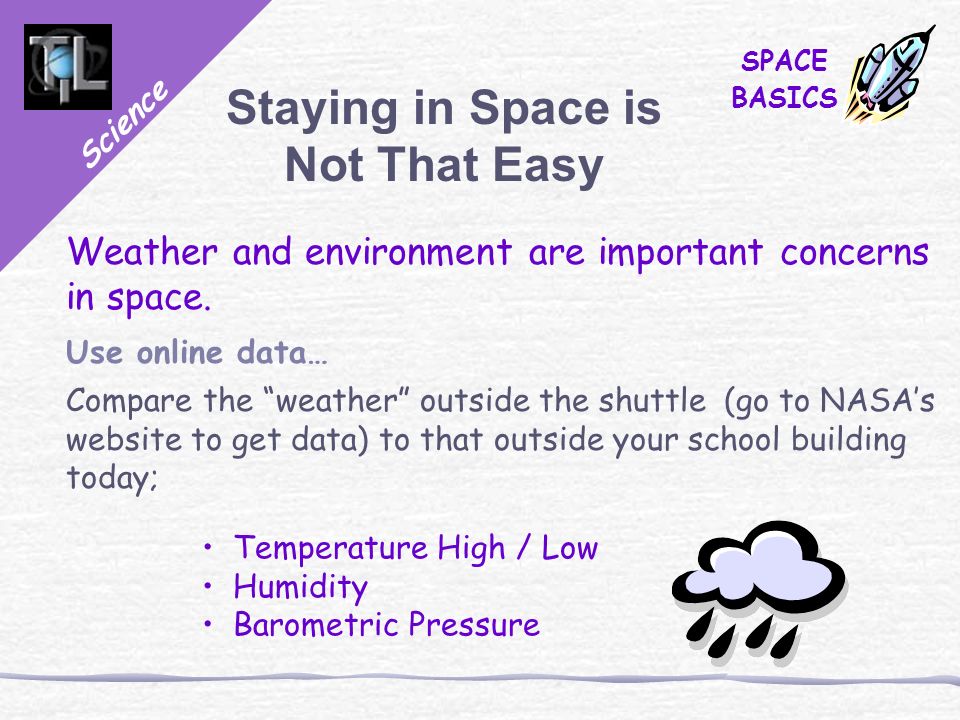 Science SPACE BASICS Staying in Space is Not That Easy Weather and environment are important concerns in space.