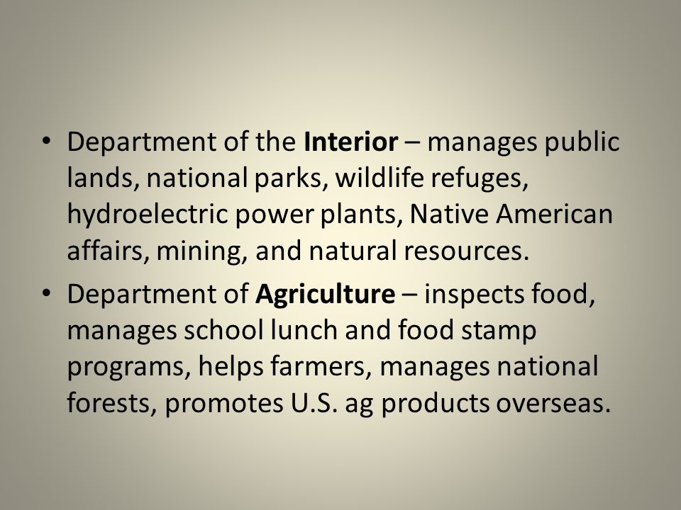 Department of the Interior – manages public lands, national parks, wildlife refuges, hydroelectric power plants, Native American affairs, mining, and natural resources.