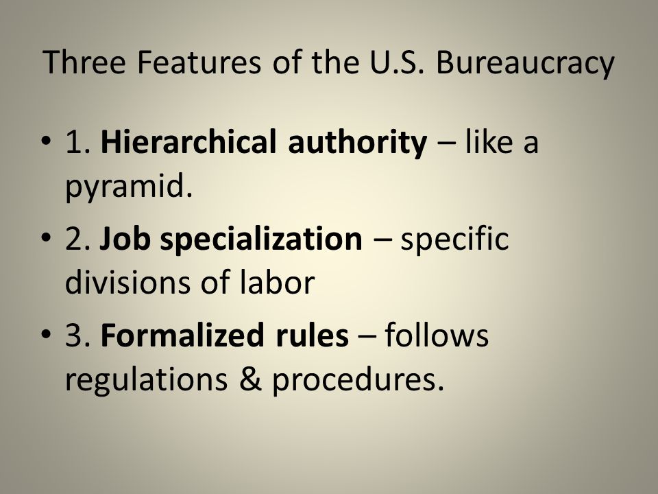 Three Features of the U.S. Bureaucracy 1. Hierarchical authority – like a pyramid.