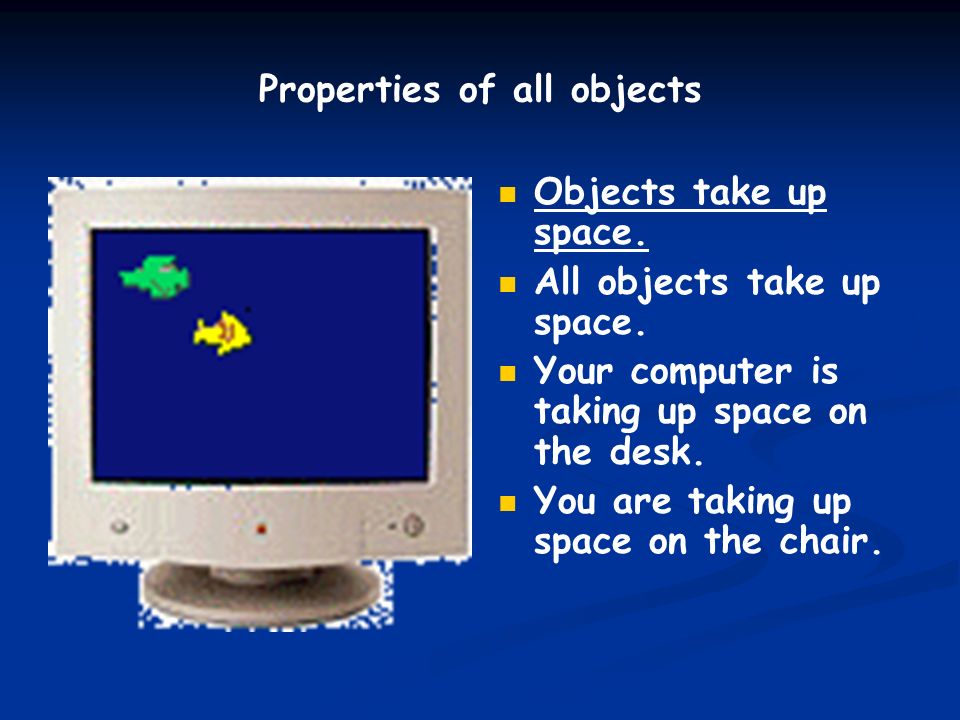 Properties of all objects Objects take up space. All objects take up space.