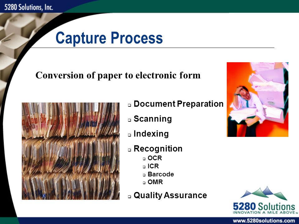  Document Preparation  Scanning  Indexing  Recognition  OCR  ICR  Barcode  OMR  Quality Assurance Capture Process Conversion of paper to electronic form