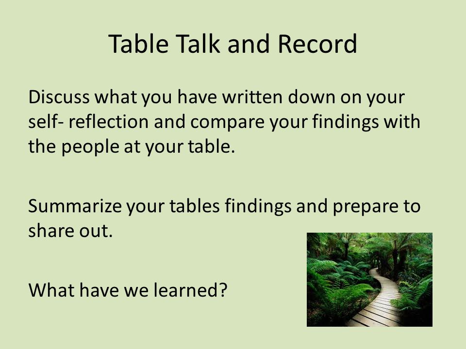 Table Talk and Record Discuss what you have written down on your self- reflection and compare your findings with the people at your table.