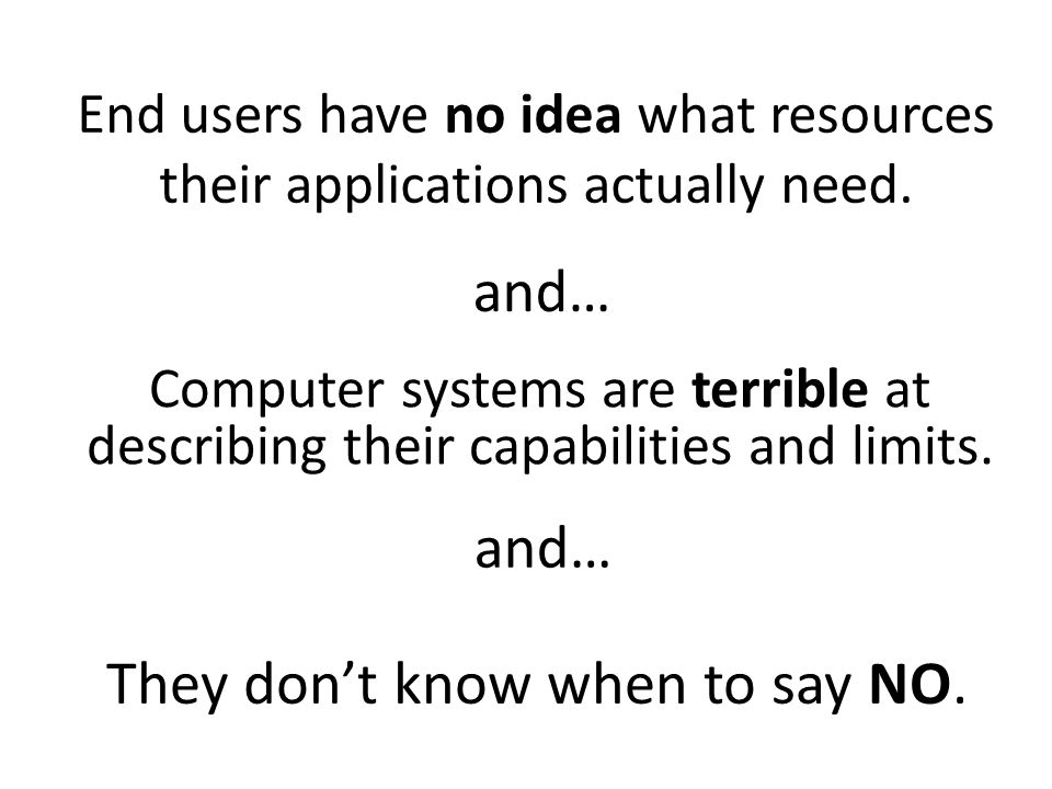 End users have no idea what resources their applications actually need.
