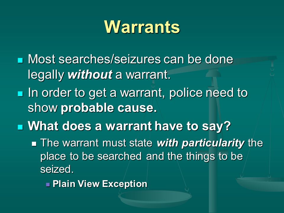 Warrants Most searches/seizures can be done legally without a warrant.