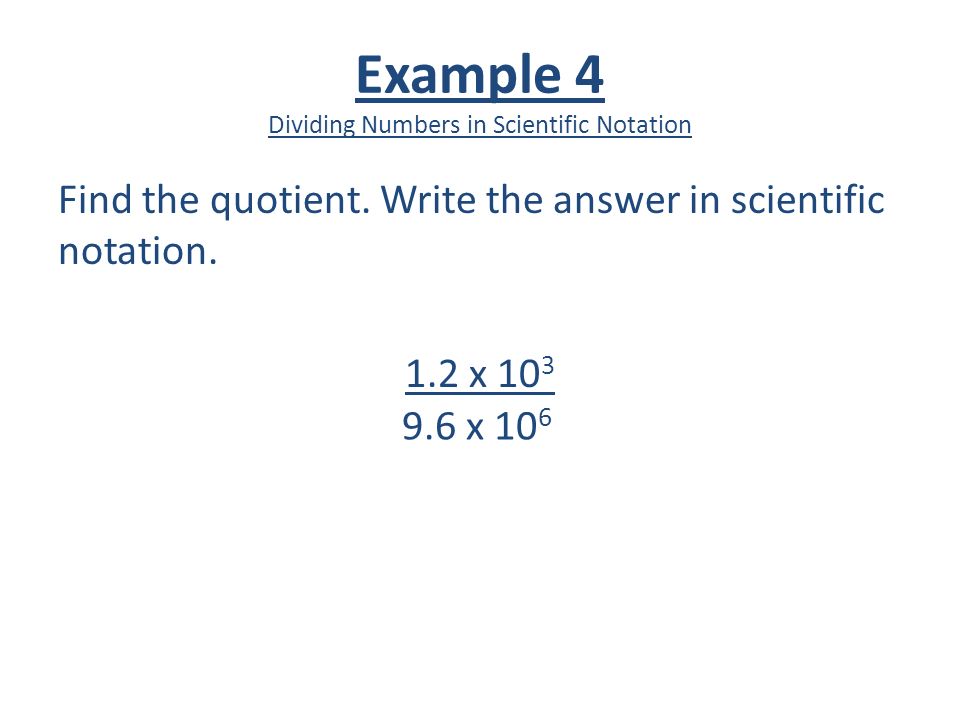 Example 4 Dividing Numbers in Scientific Notation Find the quotient.