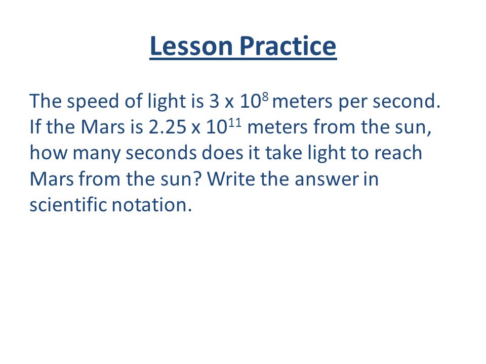 Lesson Practice The speed of light is 3 x 10 8 meters per second.