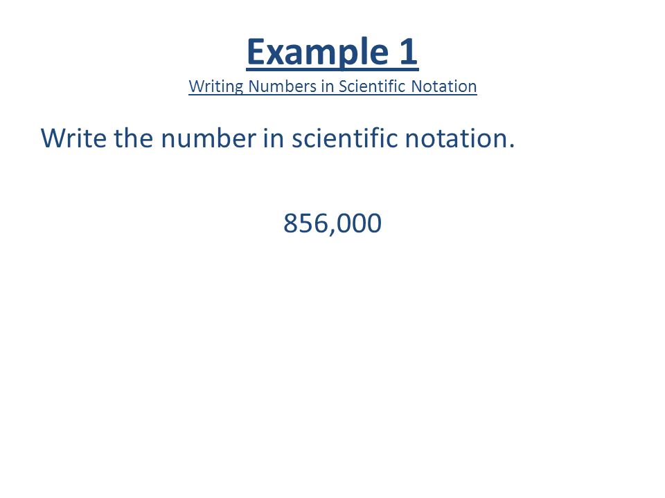 Example 1 Writing Numbers in Scientific Notation Write the number in scientific notation. 856,000