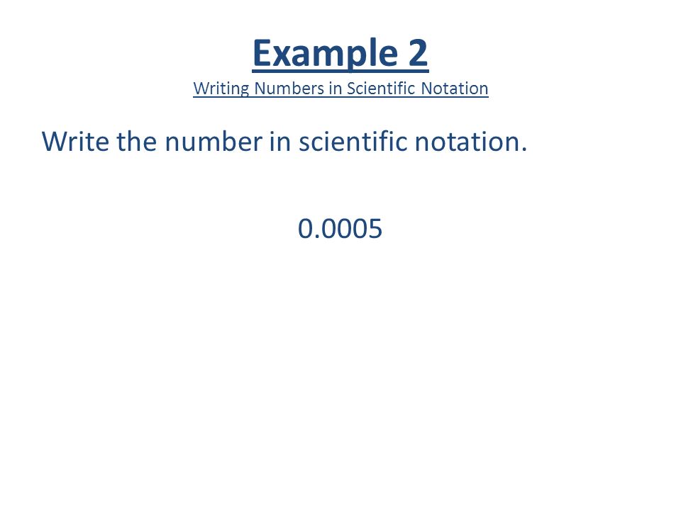 Example 2 Writing Numbers in Scientific Notation Write the number in scientific notation