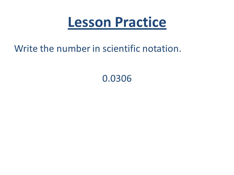 Lesson Practice Write the number in scientific notation