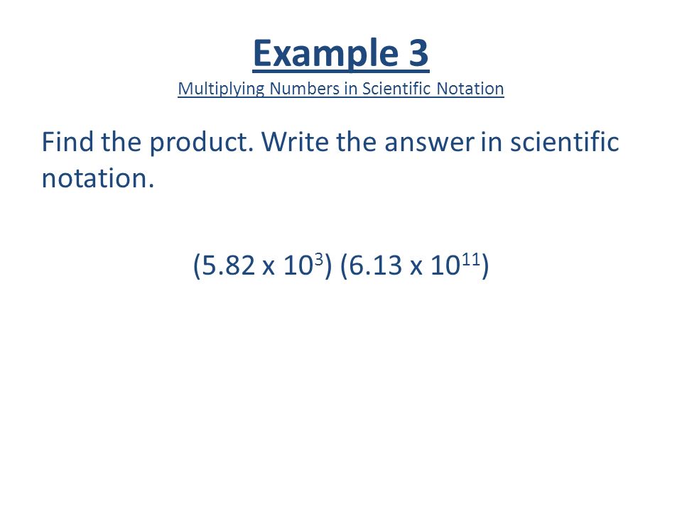 Example 3 Multiplying Numbers in Scientific Notation Find the product.