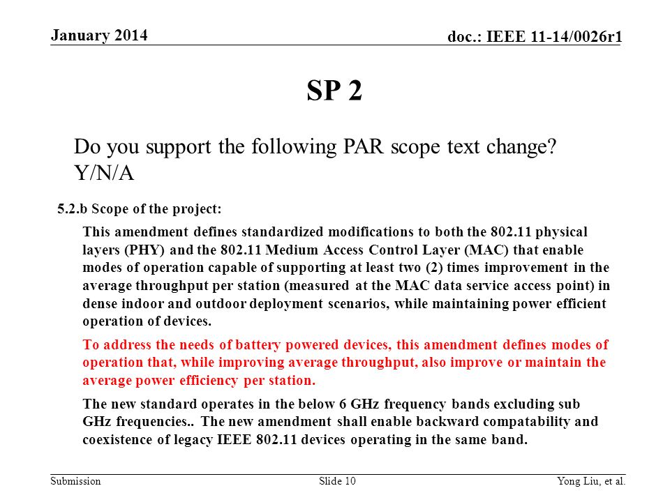 Submission doc.: IEEE 11-14/0026r1 SP b Scope of the project: This amendment defines standardized modifications to both the physical layers (PHY) and the Medium Access Control Layer (MAC) that enable modes of operation capable of supporting at least two (2) times improvement in the average throughput per station (measured at the MAC data service access point) in dense indoor and outdoor deployment scenarios, while maintaining power efficient operation of devices.