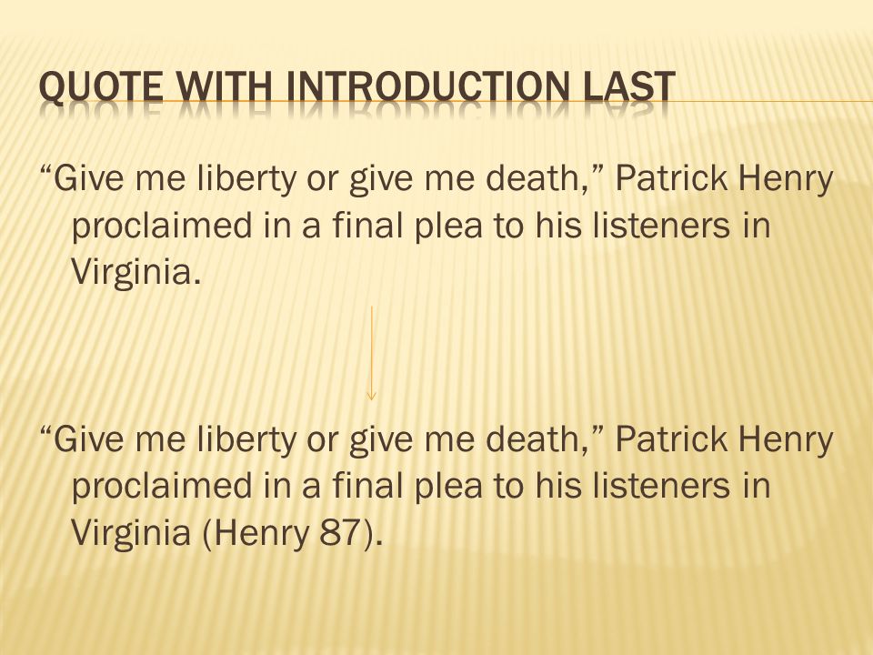 Give me liberty or give me death, Patrick Henry proclaimed in a final plea to his listeners in Virginia.