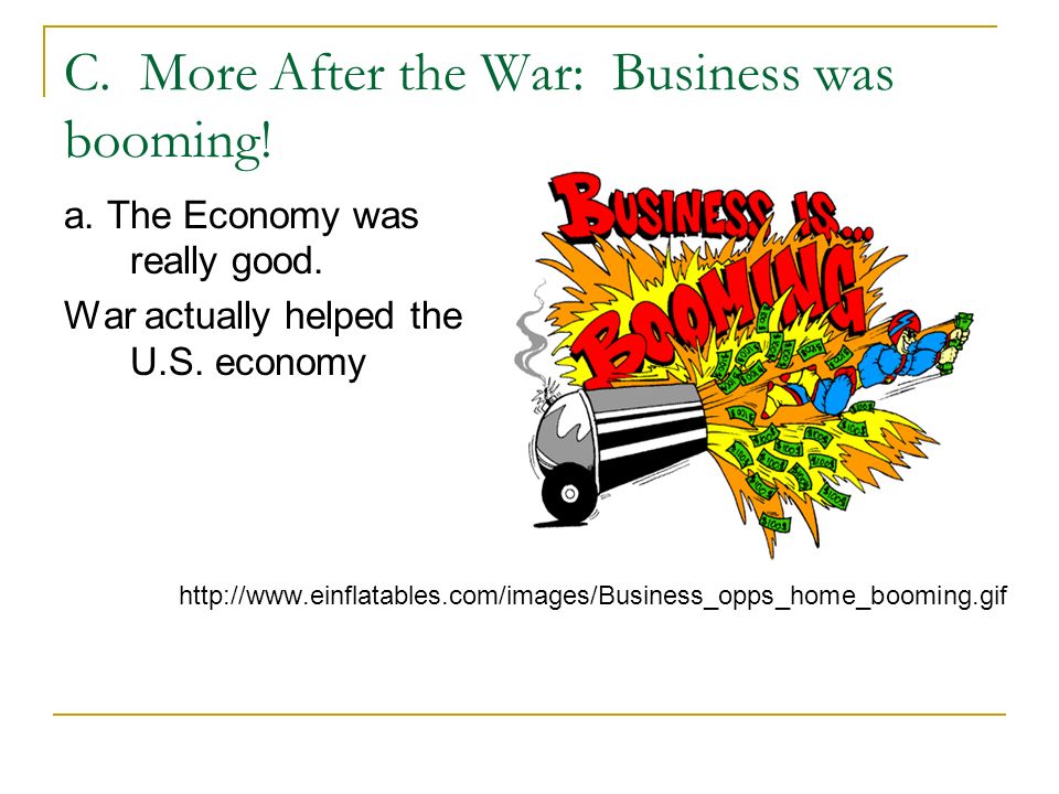 C. More After the War: Business was booming. a. The Economy was really good.