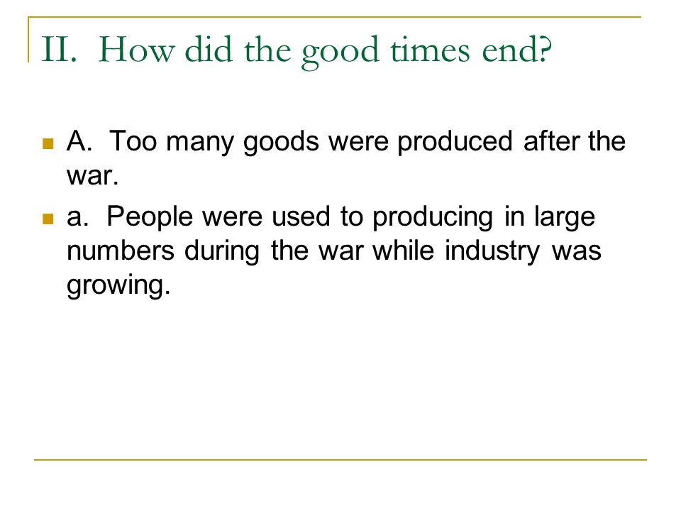 II. How did the good times end. A. Too many goods were produced after the war.