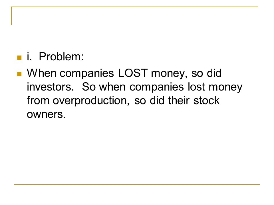 i. Problem: When companies LOST money, so did investors.