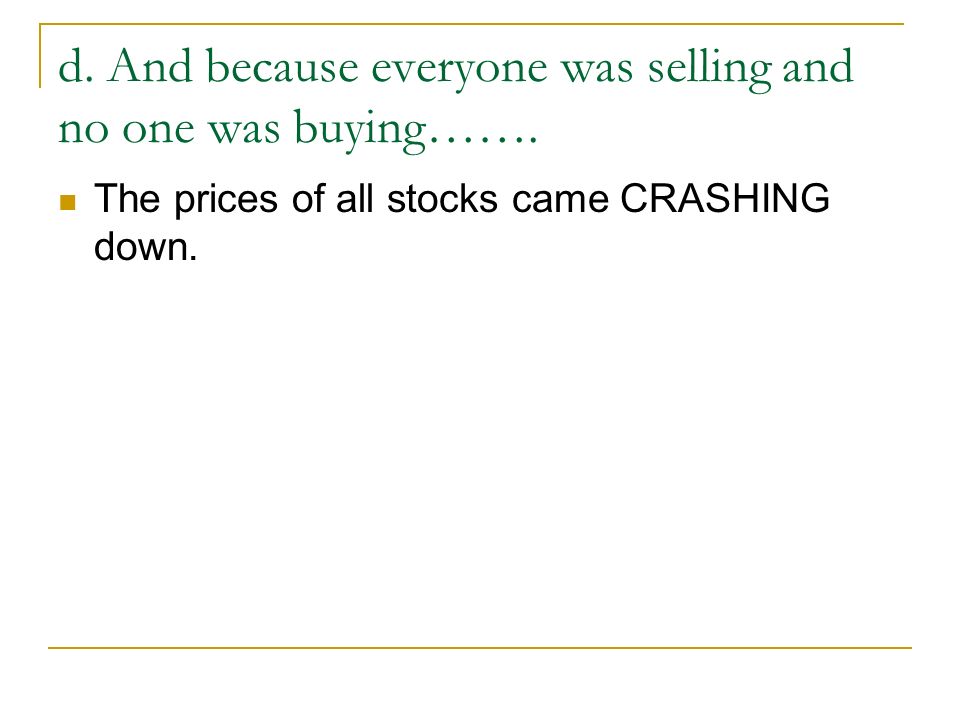 d. And because everyone was selling and no one was buying…….