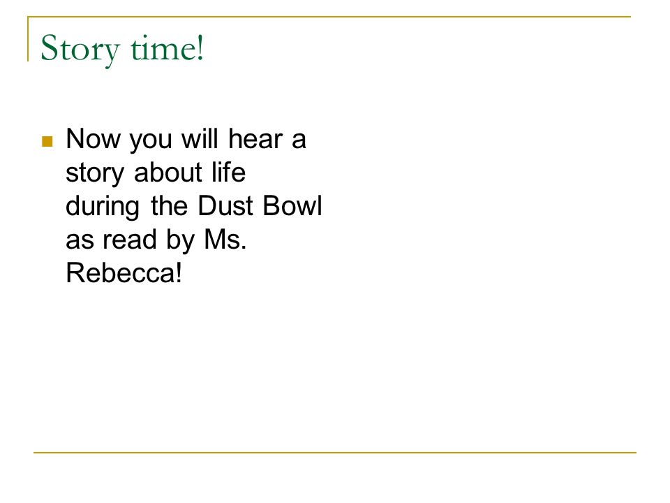 Story time! Now you will hear a story about life during the Dust Bowl as read by Ms. Rebecca!