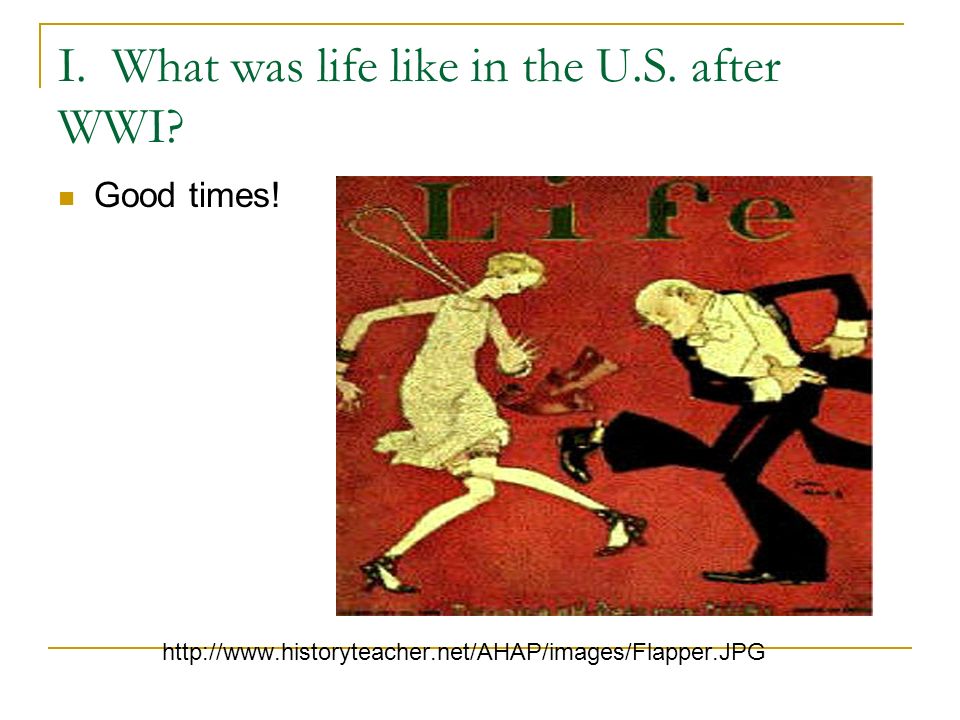 I. What was life like in the U.S. after WWI. Good times.